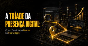 A Tríade da Presença Digital: Domine as Buscas na Sua Cidade