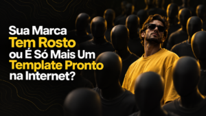 Sua Marca Tem Rosto ou É Apenas um Template Pronto na Internet?